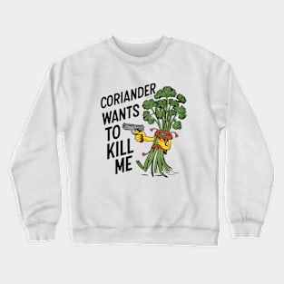 Coriander wants to kill me - I hate coriander Crewneck Sweatshirt